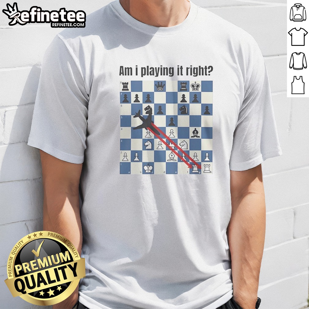 Pretty Am I Playing It Right Chess T Shirt on Classic Shirt Pretty Am I Playing It Right Chess T Shirt shown as a classic shirt preview