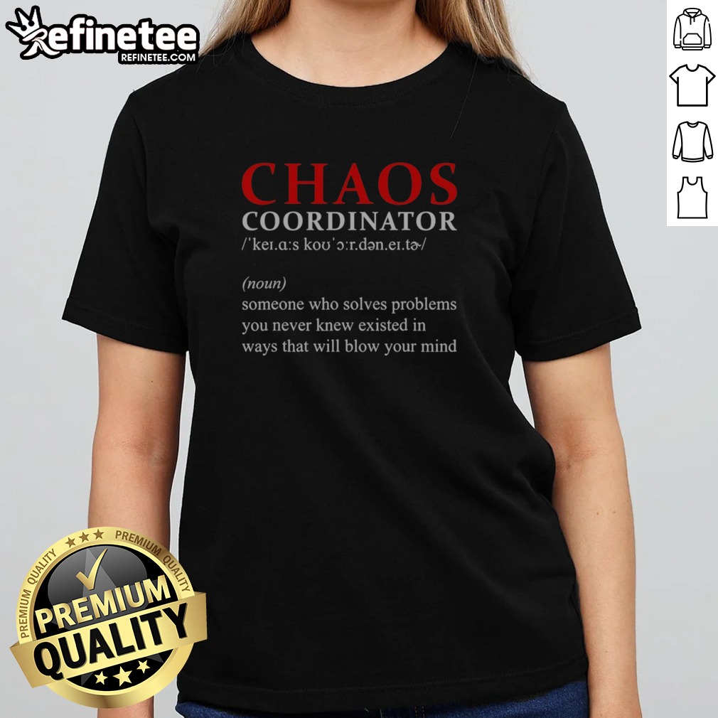 Pretty Chaos Coordinator Definition Someone WHO Solves Problems You Never Knew Existed t shirt on Classic Shirt Pretty Chaos Coordinator Definition Someone WHO Solves Problems You Never Knew Existed t shirt shown as a classic shirt preview
