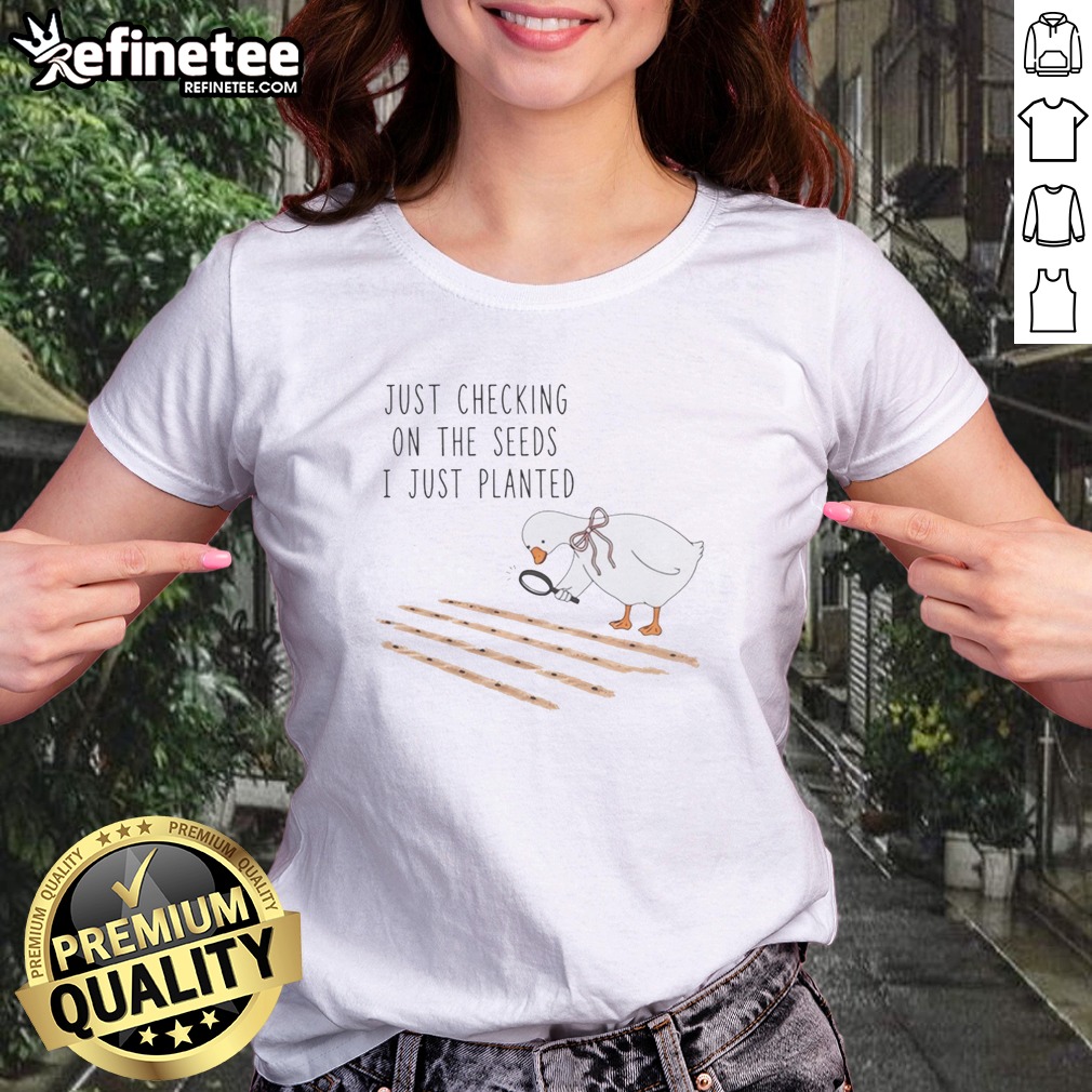 Pretty Goose Just Checking On The Seeds I Just Planted Funny t shirt on Classic Shirt Pretty Goose Just Checking On The Seeds I Just Planted Funny t shirt shown as a classic shirt preview