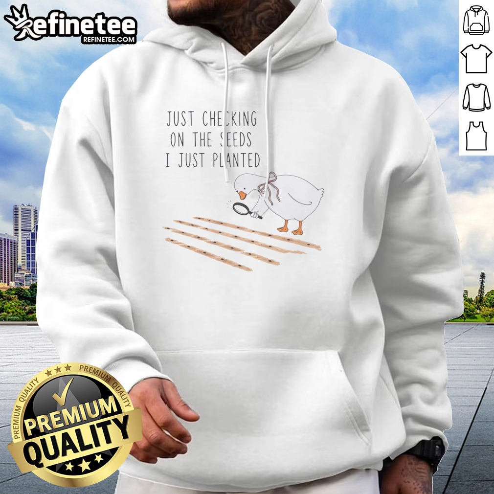 Pretty Goose Just Checking On The Seeds I Just Planted Funny t shirt on Hoodie Pretty Goose Just Checking On The Seeds I Just Planted Funny t shirt shown as a hoodie preview