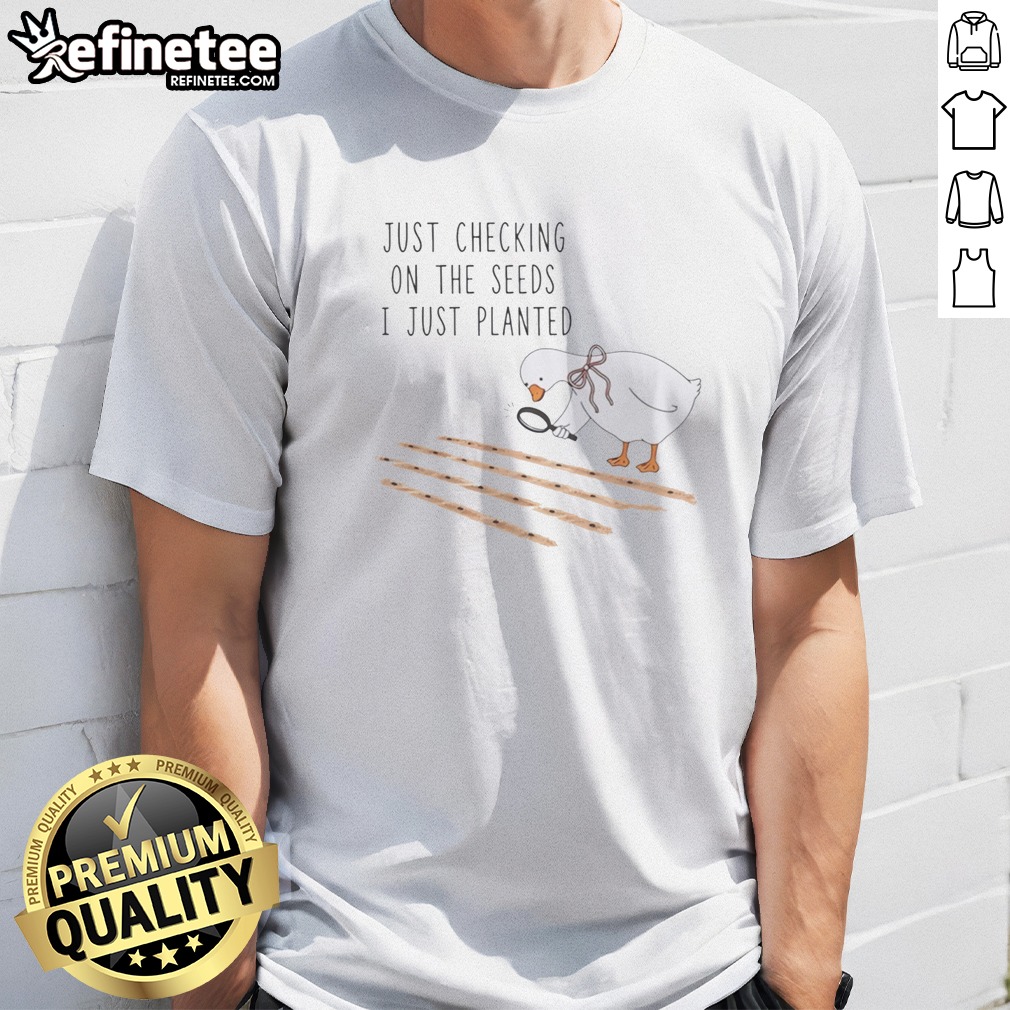 Pretty Goose Just Checking On The Seeds I Just Planted Funny t shirt on Classic Shirt Pretty Goose Just Checking On The Seeds I Just Planted Funny t shirt shown as a classic shirt preview