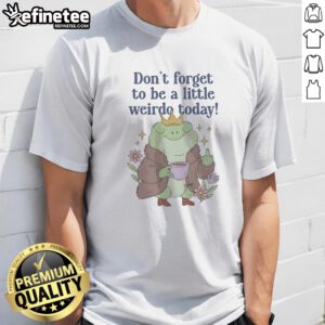 Pretty Happy Frog Holding Coffee And Middle Finger Don'T Forget To Be A Little Weirdo To Day Funny t shirt design
