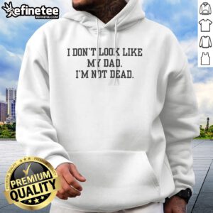 Pretty I Don'T Look Like My Dad I'M Not Dead Funny hoodie in a casual setting, showcasing its humor and comfort.