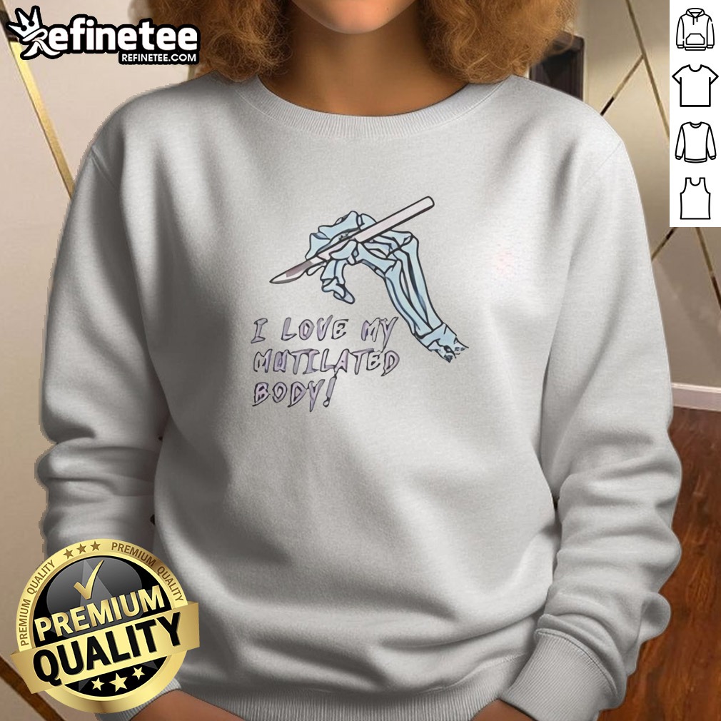 Pretty I Love My Mutilated Body T Shirt on Sweatshirt Pretty I Love My Mutilated Body T Shirt shown as a sweatshirt preview