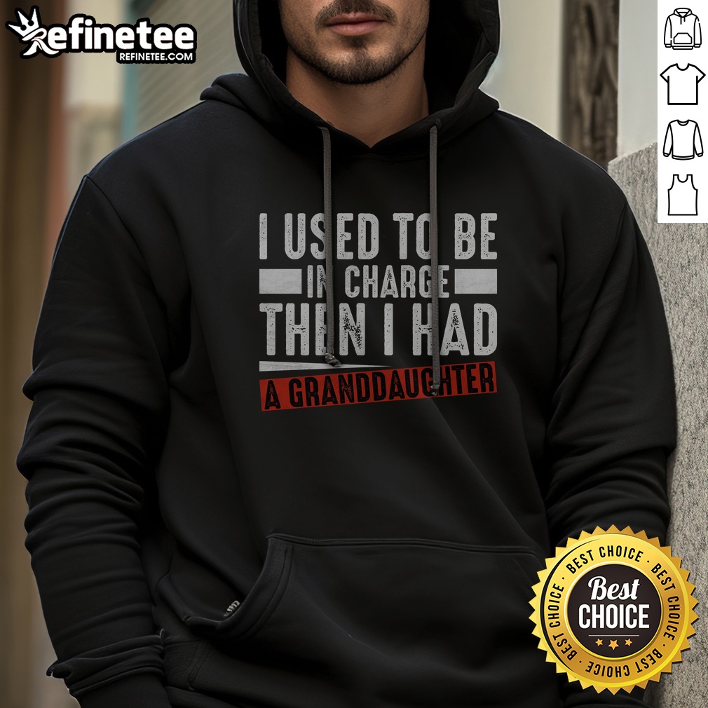 Pretty I Used To Be In Charge Then I Had A Granddaughter T Shirt on Hoodie Pretty I Used To Be In Charge Then I Had A Granddaughter T Shirt shown as a hoodie preview