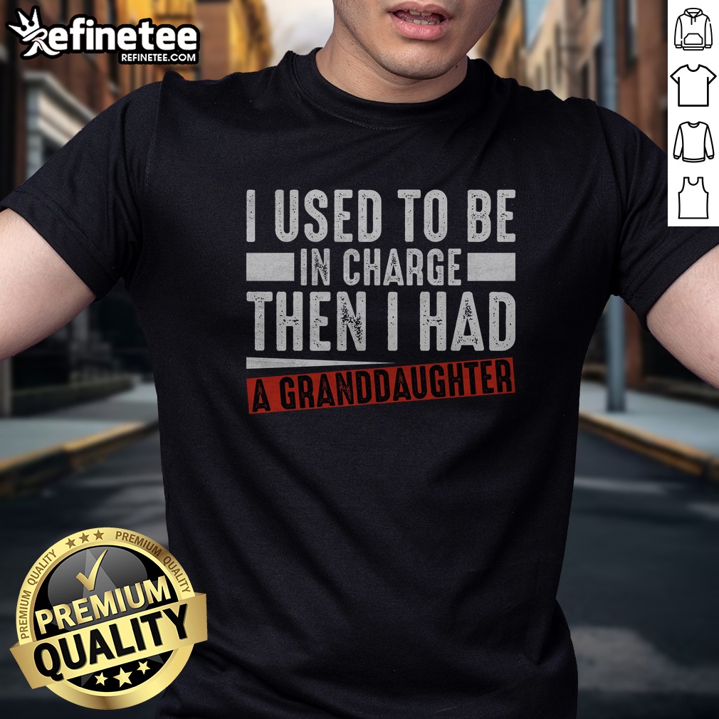 Pretty I Used To Be In Charge Then I Had A Granddaughter T Shirt on Classic Shirt Pretty I Used To Be In Charge Then I Had A Granddaughter T Shirt shown as a classic shirt preview