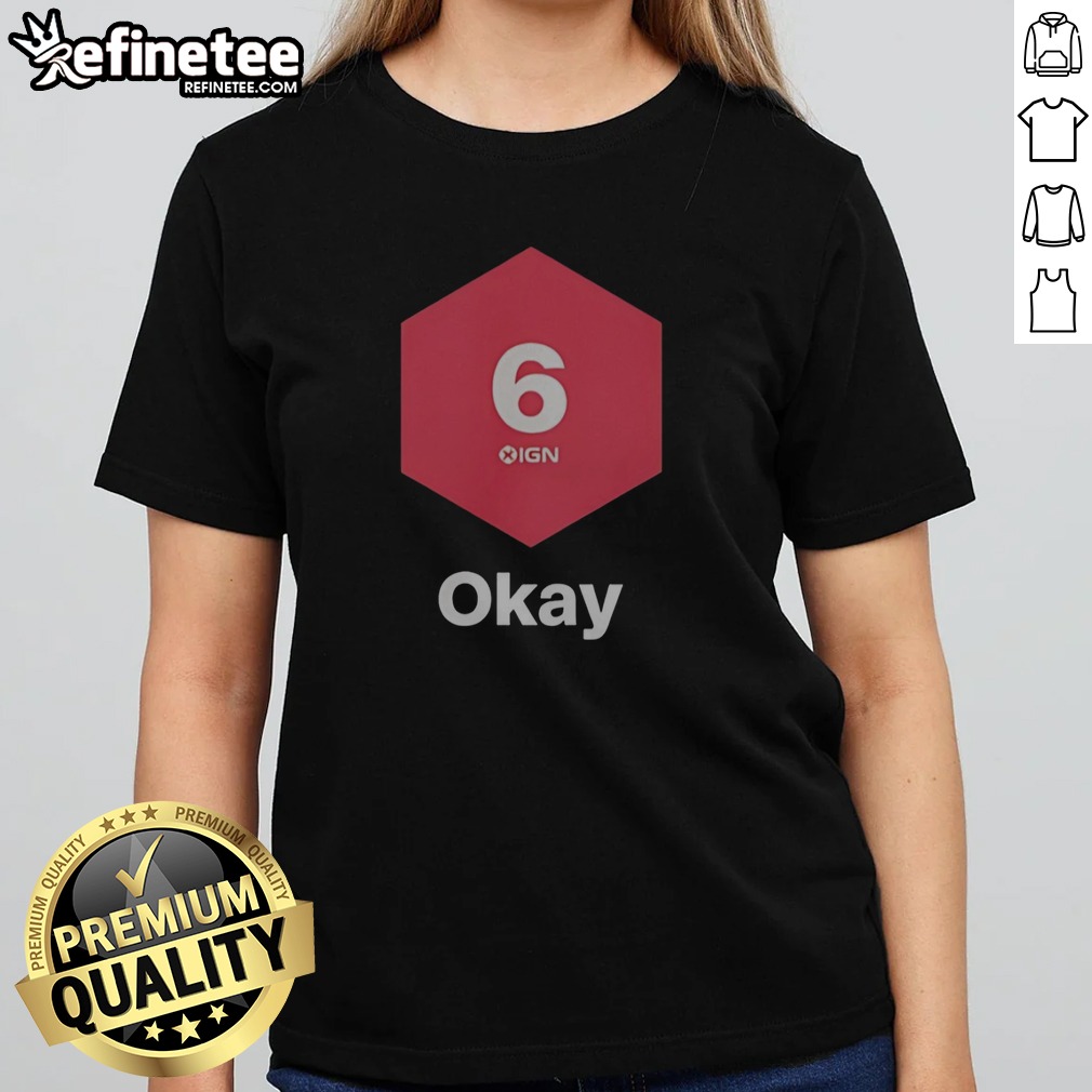 Pretty IGN Website Gaming Video Game Review Score Rating Critic Fan Meme Culture 6 Okay T Shirt on Classic Shirt Pretty IGN Website Gaming Video Game Review Score Rating Critic Fan Meme Culture 6 Okay T Shirt shown as a classic shirt preview