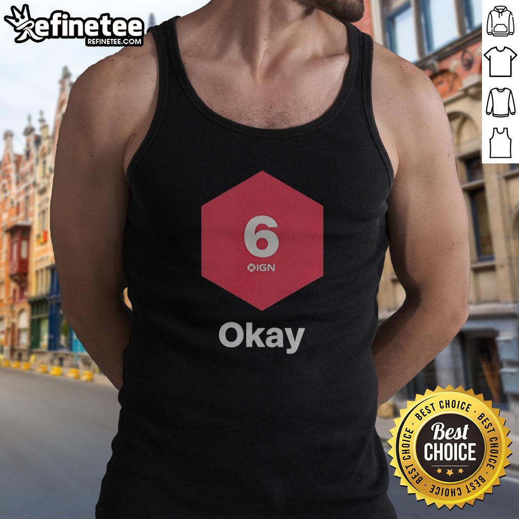 Pretty IGN Website Gaming Video Game Review Score Rating Critic Fan Meme Culture 6 Okay T Shirt on Tank Top Pretty IGN Website Gaming Video Game Review Score Rating Critic Fan Meme Culture 6 Okay T Shirt shown as a tank top preview