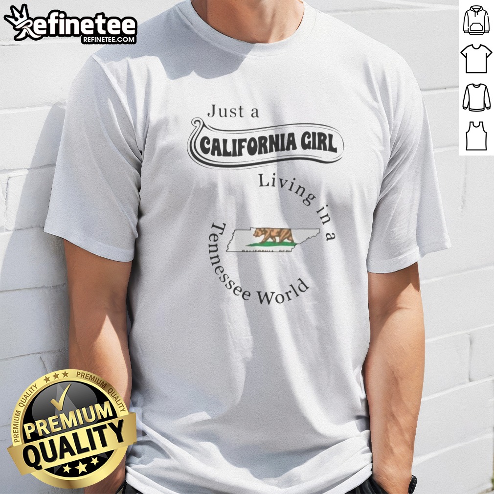 Pretty Just A California Girl Living In A Tennessee World Tennessee State T Shirt on Classic Shirt Pretty Just A California Girl Living In A Tennessee World Tennessee State T Shirt shown as a classic shirt preview
