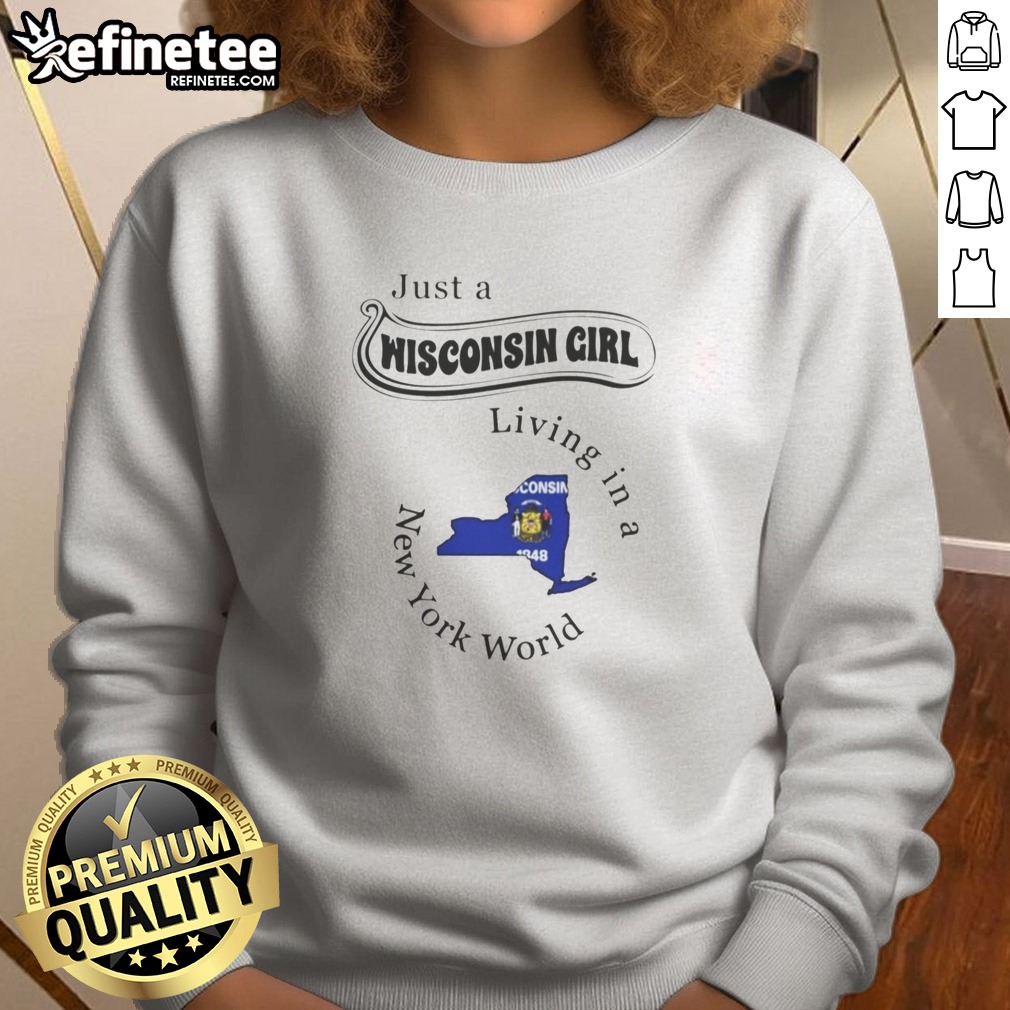 Pretty Just A Wisconsin Girl Living In A New York World Map T Shirt on Sweatshirt Pretty Just A Wisconsin Girl Living In A New York World Map T Shirt shown as a sweatshirt preview
