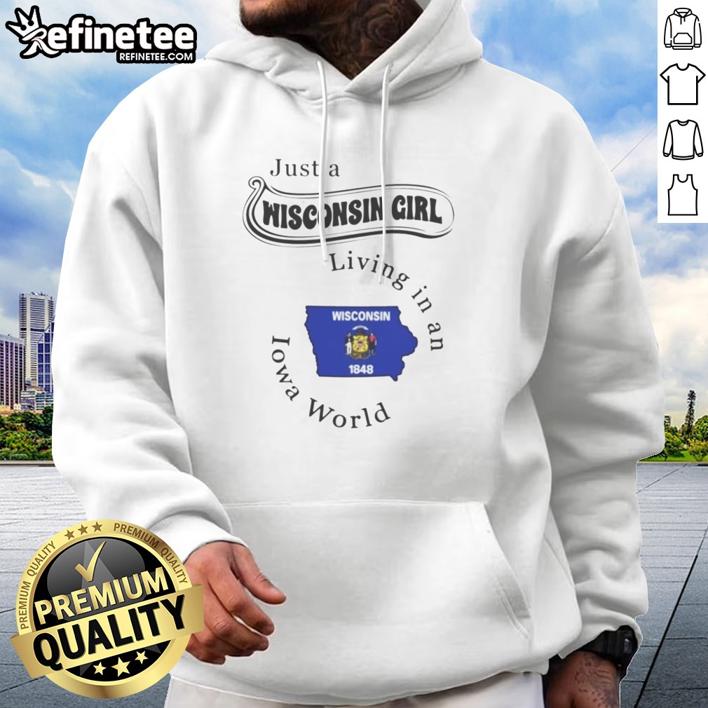 Pretty Just A Wisconsin Girl Living In An Iowa World T Shirt on Hoodie Pretty Just A Wisconsin Girl Living In An Iowa World T Shirt shown as a hoodie preview
