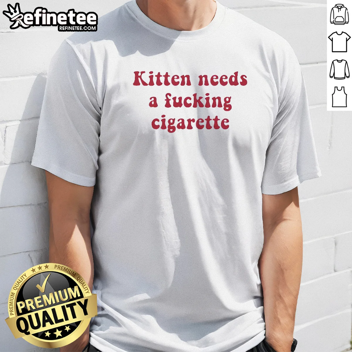 Pretty Kitten Needs A Fucking Cigarette Shirt Pretty Kitten Needs A Fucking Cigarette Shirt