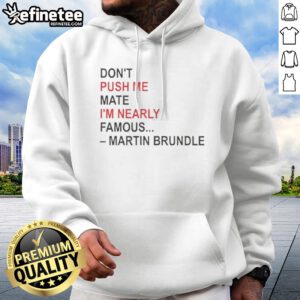 Pretty Martin Brundle Don;T Push Me Mate Im Nearly Famous Quote Hoodie