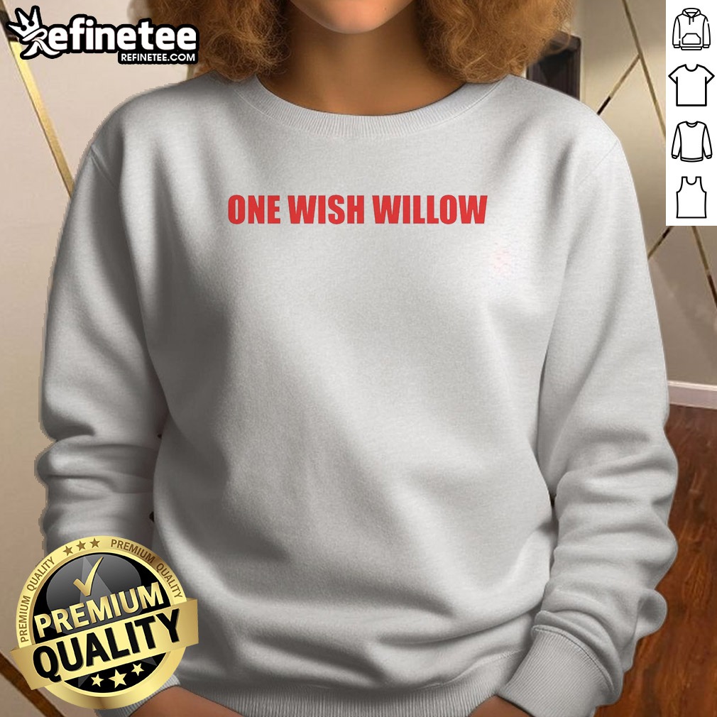 Pretty One Wish Willow t shirt on Sweatshirt Pretty One Wish Willow t shirt shown as a sweatshirt preview