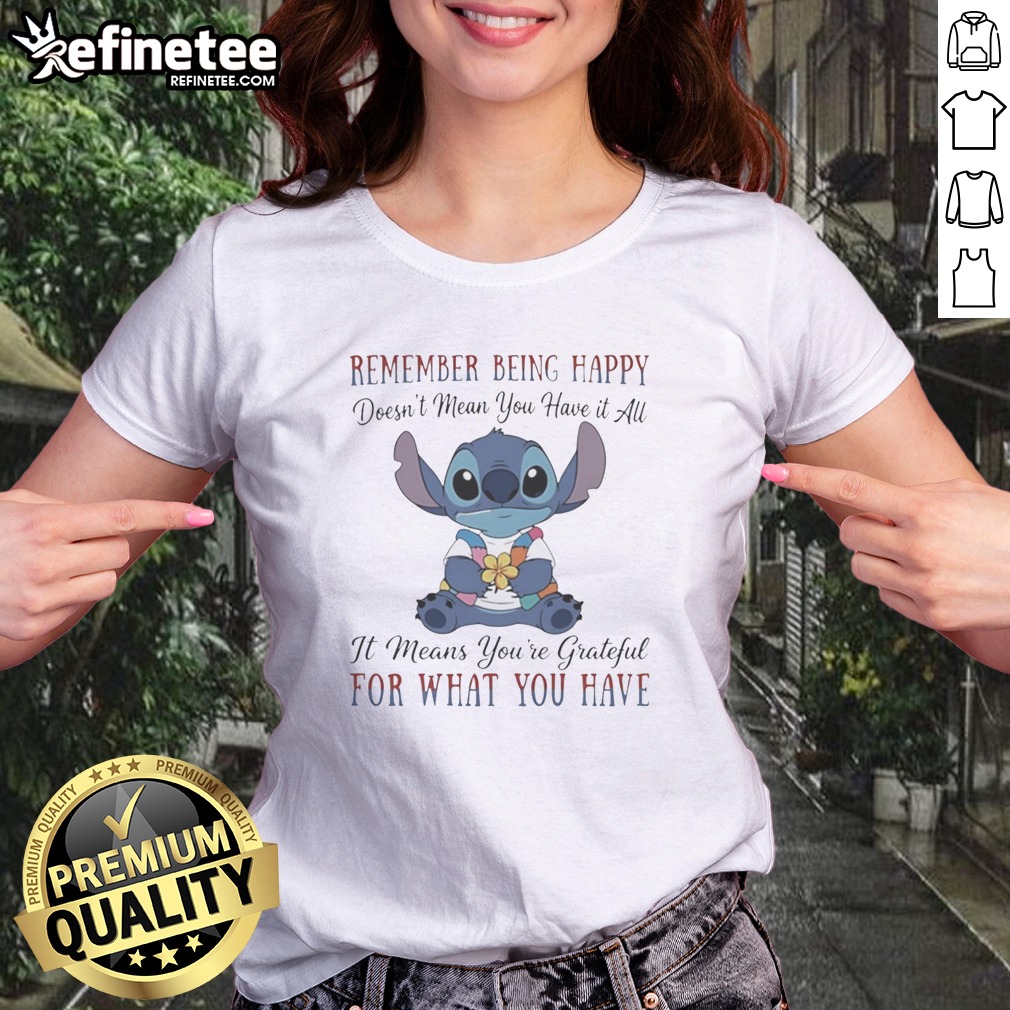 Pretty Stitch Remember Being Happy Doesn'T Mean You Have It All It Means You'Re Grateful For What You Have t shirt on Tank Top Pretty Stitch Remember Being Happy Doesn'T Mean You Have It All It Means You'Re Grateful For What You Have t shirt shown as a tank top preview