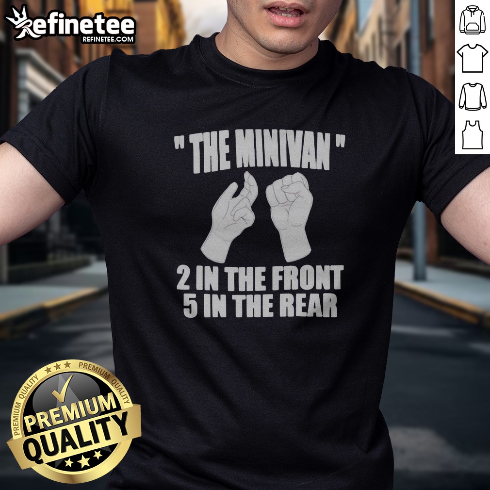 Pretty The Minivan 2 In The Front 5 In The Rear Funny t shirt on Classic Shirt Pretty The Minivan 2 In The Front 5 In The Rear Funny t shirt shown as a classic shirt preview