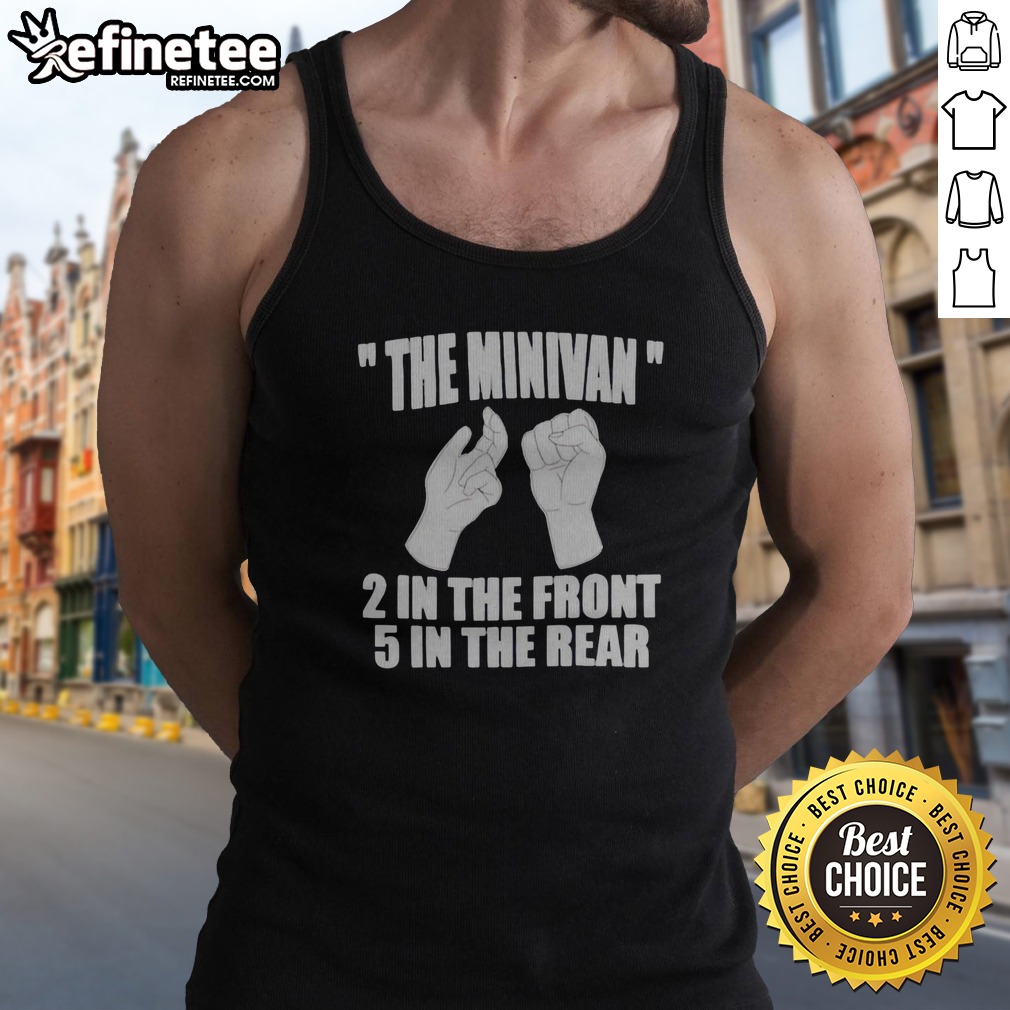 Pretty The Minivan 2 In The Front 5 In The Rear Funny t shirt on Tank Top Pretty The Minivan 2 In The Front 5 In The Rear Funny t shirt shown as a tank top preview