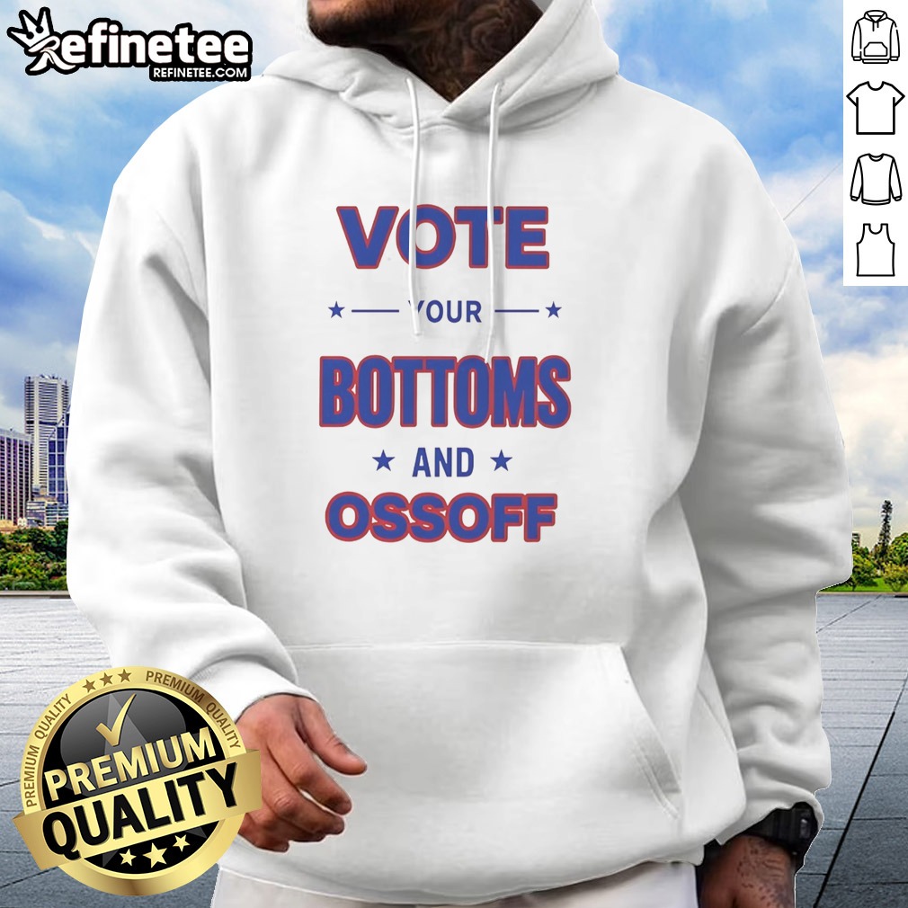 Pretty Vote Your Bottoms And Ossoff Jon Ossoff Raphael Warnock Georgia Senate Election T Shirt on Hoodie Pretty Vote Your Bottoms And Ossoff Jon Ossoff Raphael Warnock Georgia Senate Election T Shirt shown as a hoodie preview