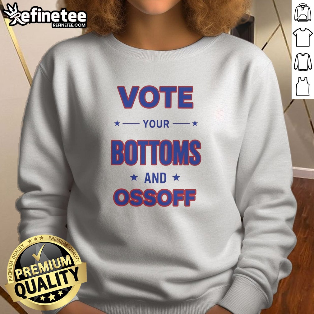 Pretty Vote Your Bottoms And Ossoff Jon Ossoff Raphael Warnock Georgia Senate Election T Shirt on Sweatshirt Pretty Vote Your Bottoms And Ossoff Jon Ossoff Raphael Warnock Georgia Senate Election T Shirt shown as a sweatshirt preview