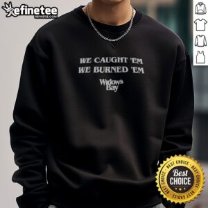 Pretty We Caught 'Em We Burned 'Em Widow'S Bay sweatshirt in a cozy setting
