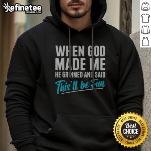 Pretty When God Made Me He Grinned And Said Thisll Be Fun Shirt Gift For Funny Personality hoodie in vibrant colors