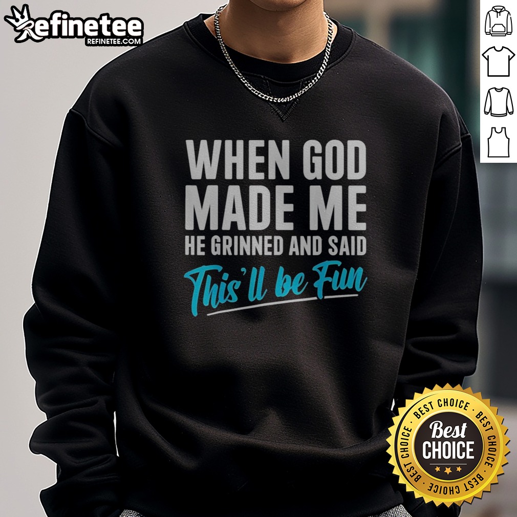 Pretty When God Made Me He Grinned And Said Thisll Be Fun Shirt Gift For Funny Personality t shirt on Sweatshirt Pretty When God Made Me He Grinned And Said Thisll Be Fun Shirt Gift For Funny Personality t shirt shown as a sweatshirt preview