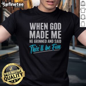 Pretty When God Made Me He Grinned And Said Thisll Be Fun Shirt Gift For Funny Personality t shirt in vibrant colors