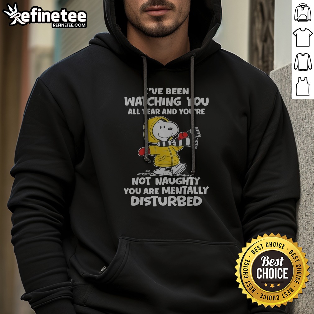 Snoopy I'Ve Been Watching You All Year And You'Re Not Naughty You Are Mentally Disturbed printed hoodie in black with front pocket and drawstring hood