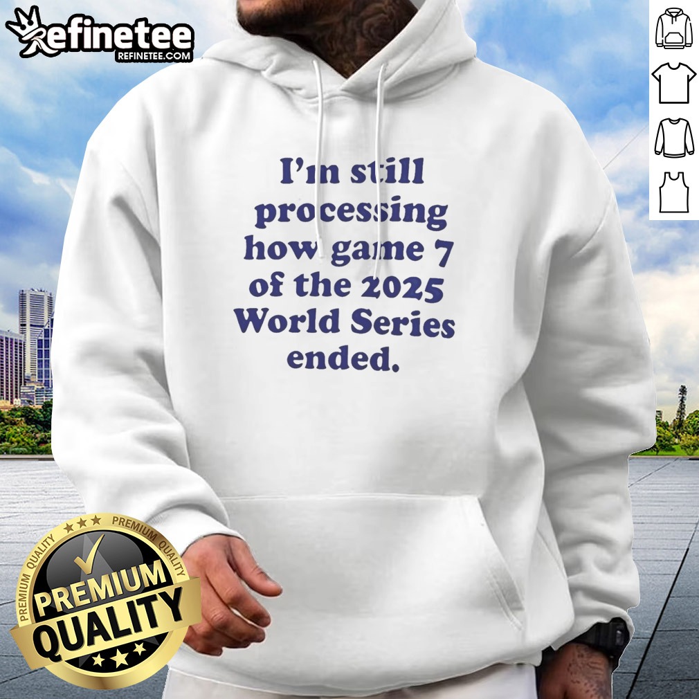 Top I Am Still Processing How Game 7 Of The 2025 World Series Ended Baseball Fan T Shirt on Hoodie Top I Am Still Processing How Game 7 Of The 2025 World Series Ended Baseball Fan T Shirt shown as a hoodie preview