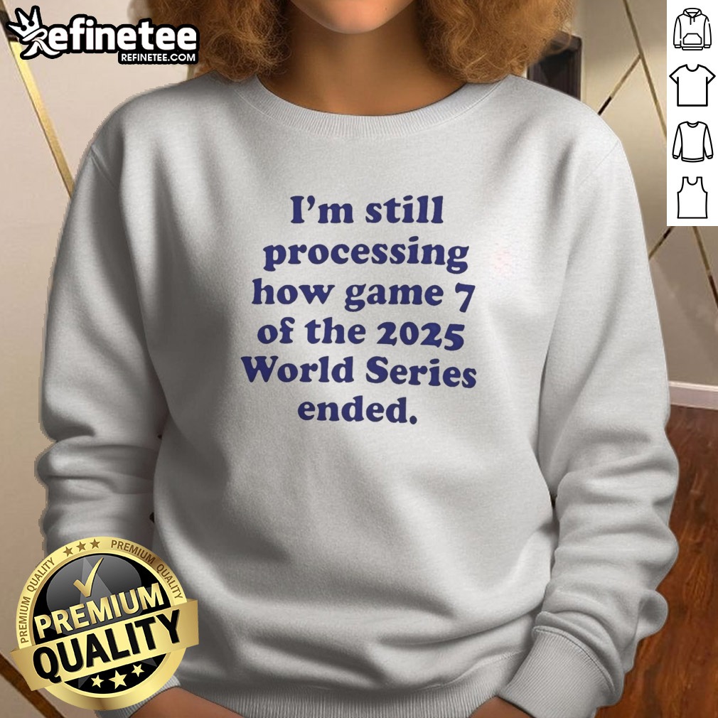 Top I Am Still Processing How Game 7 Of The 2025 World Series Ended Baseball Fan T Shirt on Sweatshirt Top I Am Still Processing How Game 7 Of The 2025 World Series Ended Baseball Fan T Shirt shown as a sweatshirt preview