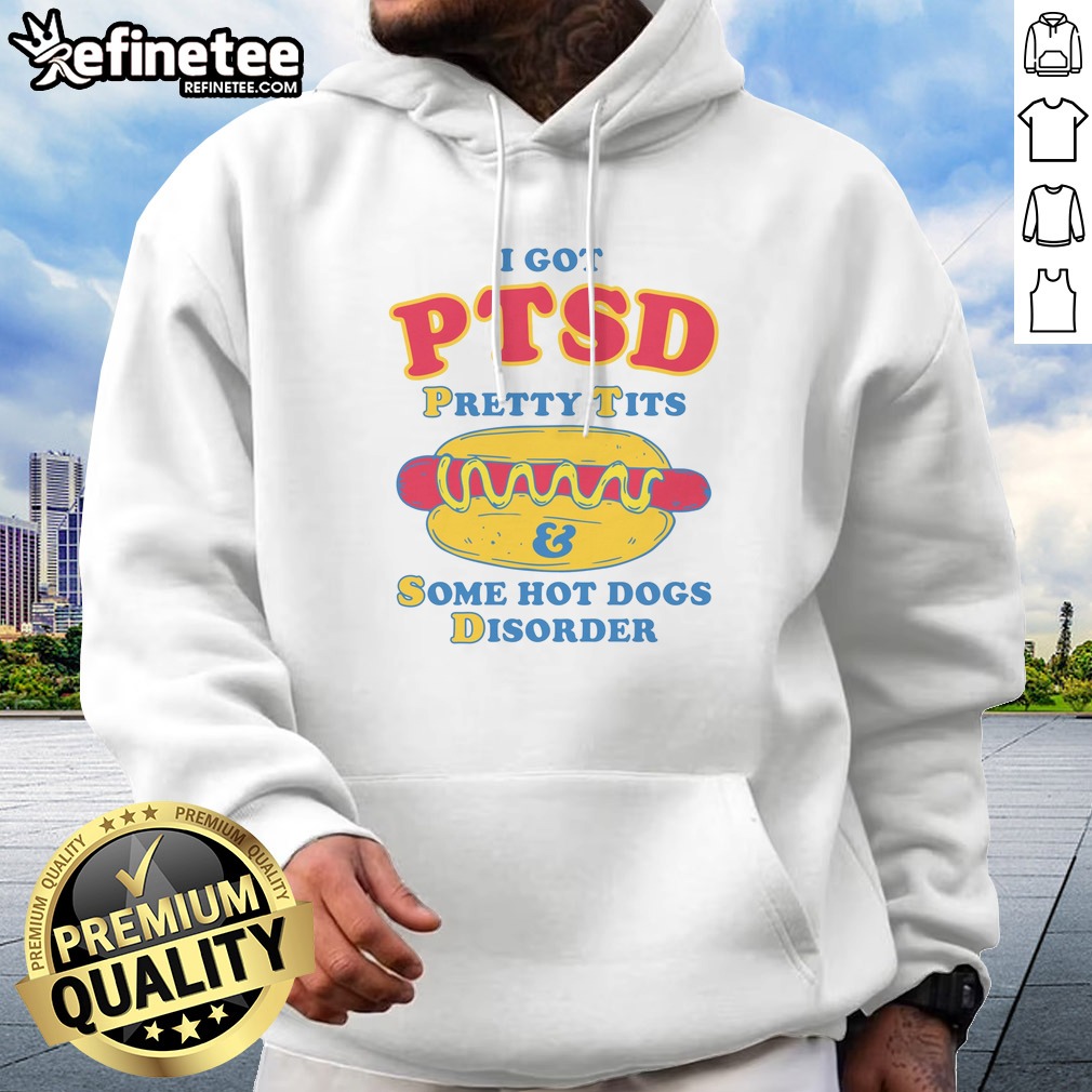Top I Got PTSD Pretty Tits Some Hot Dogs Disorder Hoodie