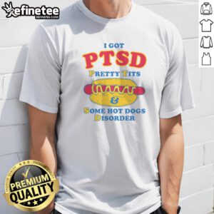 Top I Got PTSD Pretty Tits Some Hot Dogs Disorder