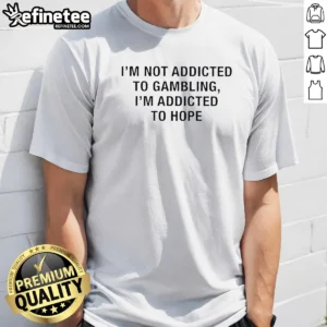 Top I'M Not Addicted To Gambling I'M Addicted To Hope Text t shirt in black with bold white lettering