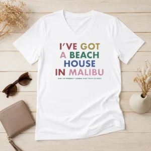 Top I'Ve Got A Beach House In Malibu V-Neck Shirt