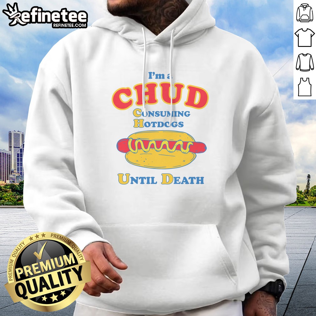 Top Im A Chud Consuming Hot Dogs Until Death Hoodie