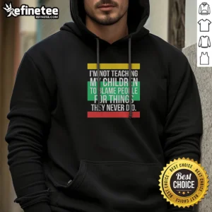 Top Im Not Teaching My Children To Blame People For Things They Never Did Hoodie in black, front view with bold white text print