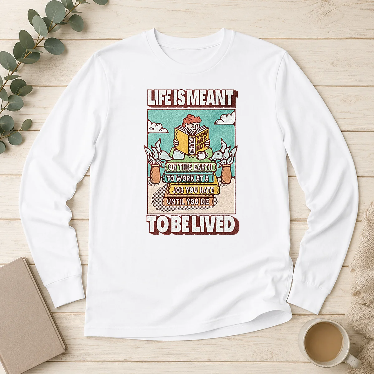 Top Life Is Meant To Be Lived Not To Work At A Job You Hate Until You Die Long Sleeve Shirt