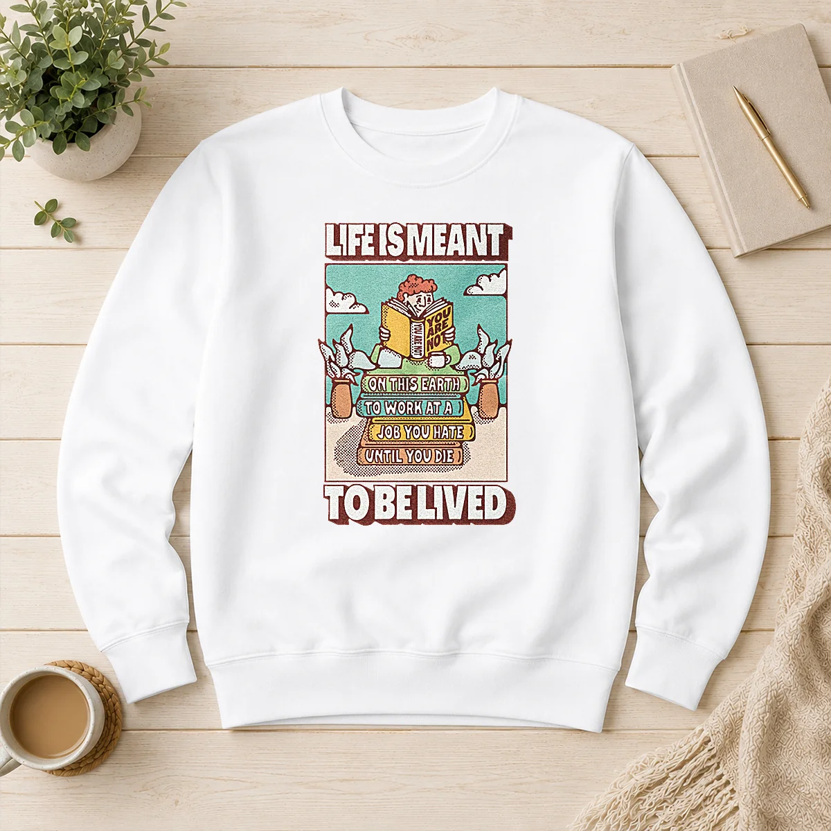 Top Life Is Meant To Be Lived Not To Work At A Job You Hate Until You Die Sweater