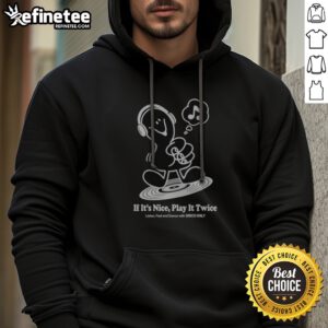 Top Music If It'S Nice Play It Twice Listen Feel And Dance With Disco Only hoodie displayed on a hanger