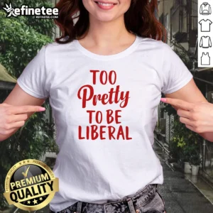 Top Too Pretty To Be Liberal Conservative Republican