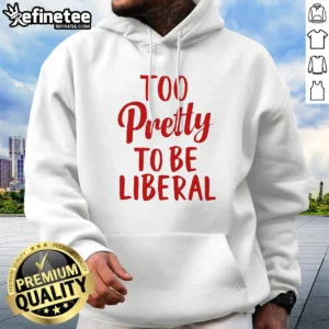Top Too Pretty To Be Liberal Conservative Republican Hoodie in black, soft fabric with front pocket and drawstring hood
