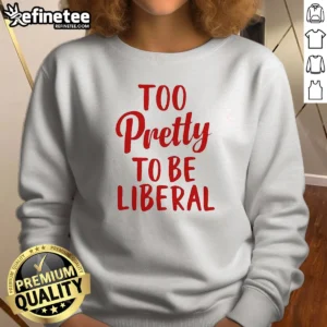 Top Too Pretty To Be Liberal Conservative Republican sweatshirt in charcoal gray with bold white text design