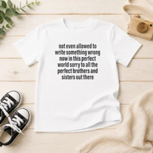 Awesome Not Even Allowed To Write Something Wrong Now In This Perfect World Sorry Kids T-Shirt
