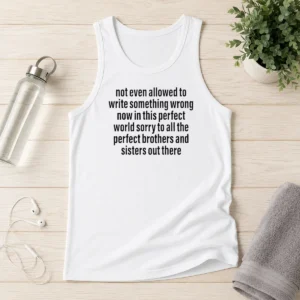 Awesome Not Even Allowed To Write Something Wrong Now In This Perfect World Sorry Tank Top