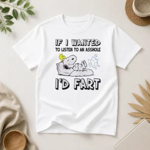 Awesome Snoopy If I Wanted To Listen To An Asshole I'D Fart