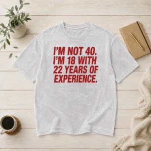 Funny Im Not 40 Im 18 With 22 Years Experience printed on a soft washed t shirt in light gray