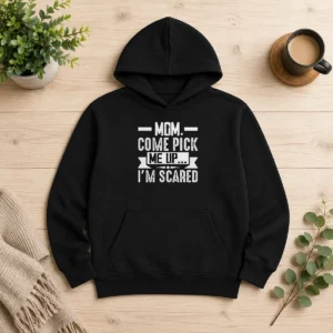 Good Official Mom Come Pick Me Up I'M Scared Funny Hoodie