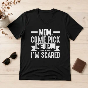 Good Official Mom Come Pick Me Up I'M Scared Funny V Neck Shirt with short sleeves and relaxed fit