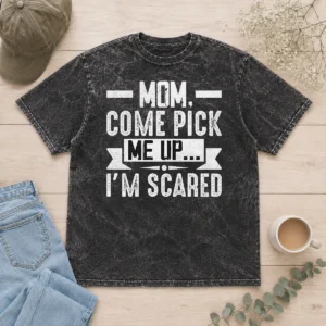 Good Official Mom Come Pick Me Up I'M Scared Funny Washed T Shirt showing front print on soft cotton fabric