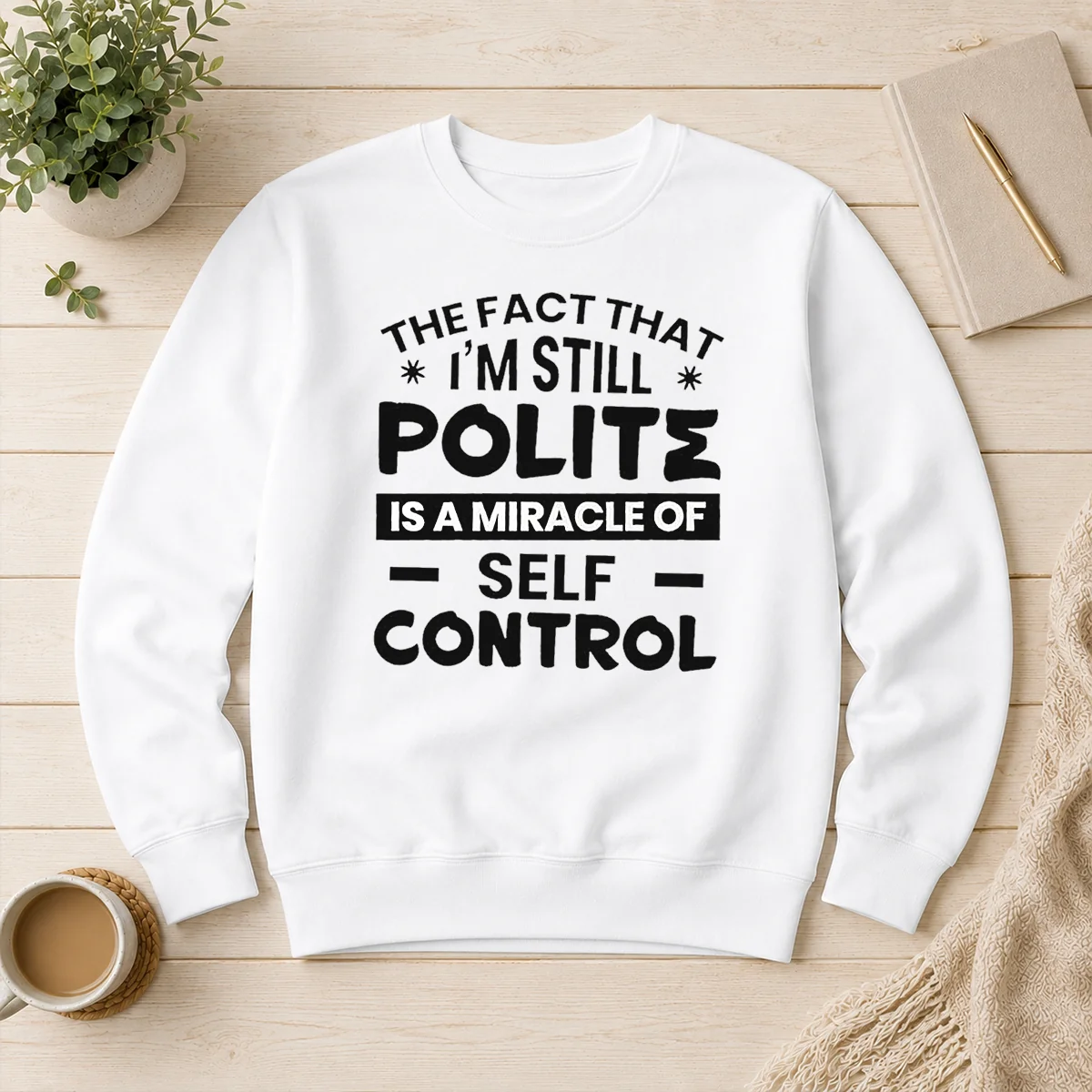 Hot Official Sarcastic Humor Tee The Fact That I Am Still Polite Is A Miracle Of Self Control Sweater